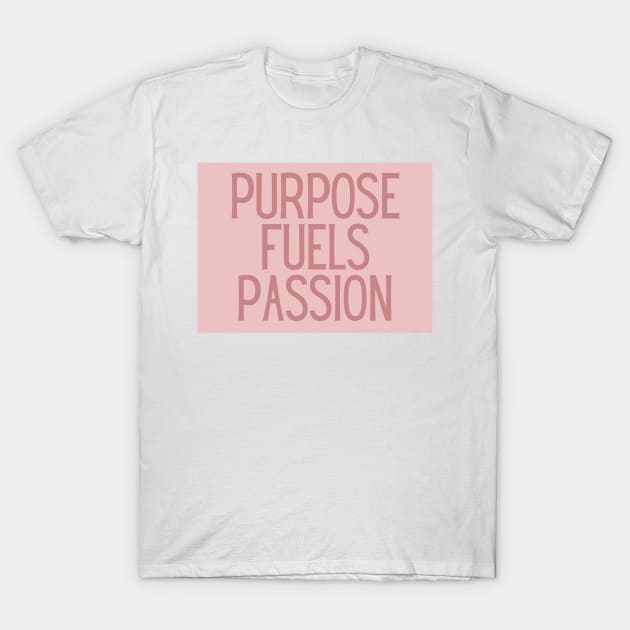 Purpose fuels passion - Inspiring Life Quotes T-Shirt by BloomingDiaries